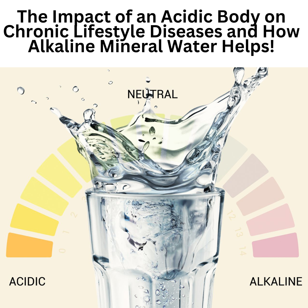 The Impact of an Acidic Body on Chronic Lifestyle Diseases and How Alkaline Mineral Water Helps!