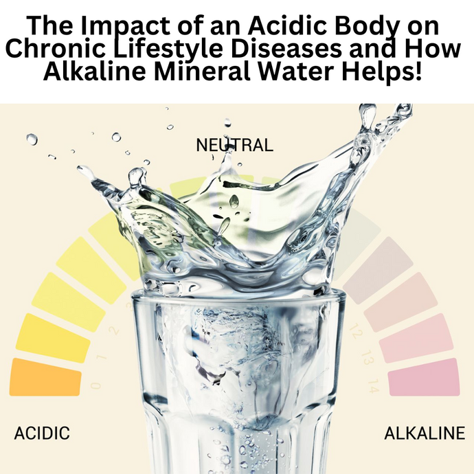 The Impact of an Acidic Body on Chronic Lifestyle Diseases and How Alkaline Mineral Water Helps!